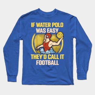 if water polo was easy they'd call it football 2 Long Sleeve T-Shirt